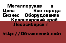 Металлорукав 4657а › Цена ­ 5 000 - Все города Бизнес » Оборудование   . Красноярский край,Лесосибирск г.